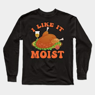 Thanksgiving Funny I LIKE IT MOIST Turkey Day Foods Family Long Sleeve T-Shirt